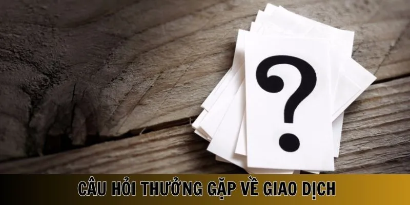 Những vấn đề phổ biến liên quan đến quá trình giao dịch
